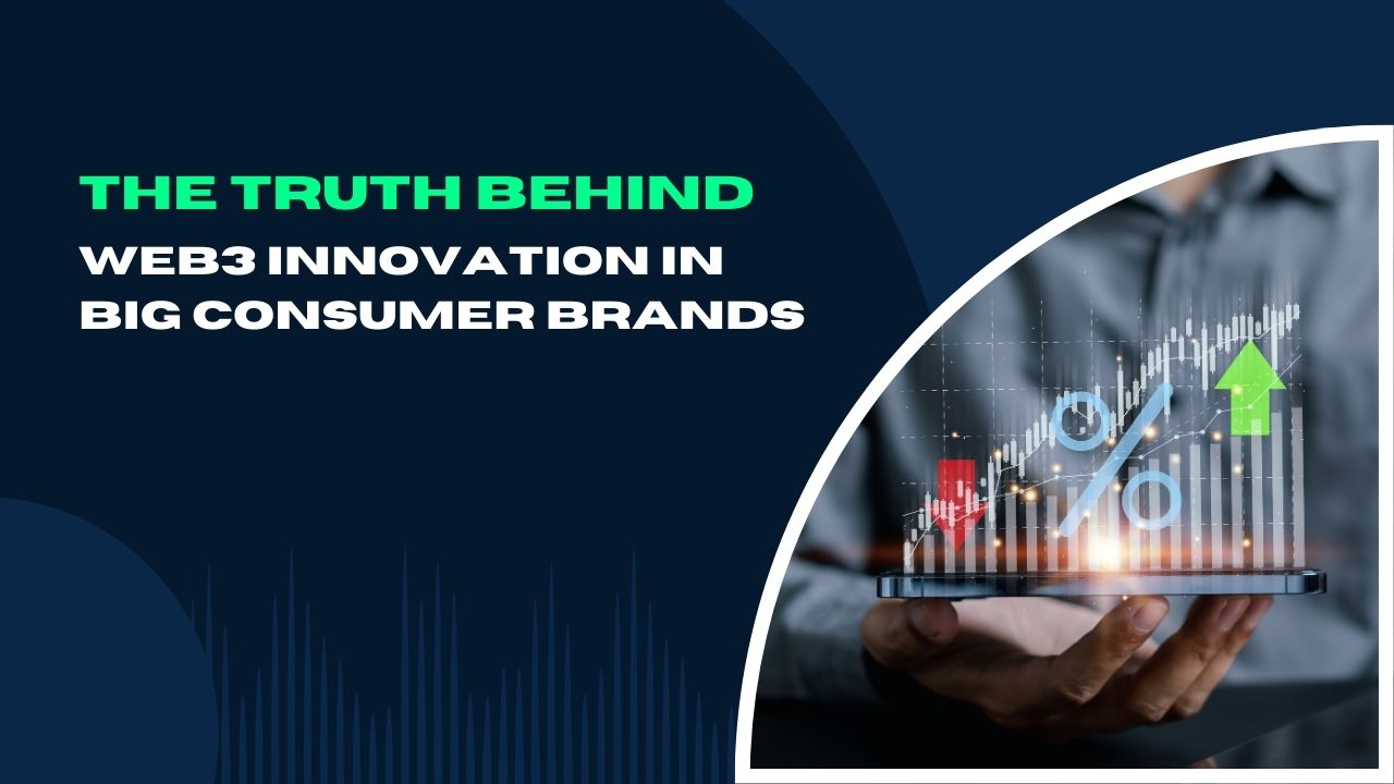 The Truth Behind Web3 Innovation in Big Consumer Brands